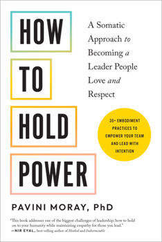 Paperback How to Hold Power: A Somatic Approach to Becoming a Leader People Love and Respect--30+ Embodiment Practices to Empower Your Team and Lea Book