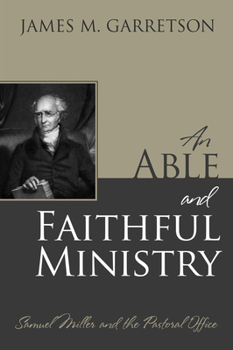 Hardcover An Able and Faithful Ministry: Samuel Miller and the Pastoral Office Book