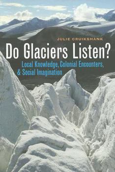 Paperback Do Glaciers Listen?: Local Knowledge, Colonial Encounters, And Social Imagination Book