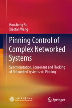 Paperback Pinning Control of Complex Networked Systems: Synchronization, Consensus and Flocking of Networked Systems Via Pinning Book