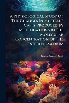 Paperback A Physiological Study Of The Changes In Mustelus Canis Produced By Modifications In The Molecular Concentration Of The External Medium Book