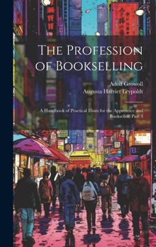 Hardcover The Profession of Bookselling: A Handbook of Practical Hints for the Apprentice and Bookseller, Part 3 Book