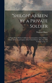 Hardcover "Shiloh" as Seen by a Private Soldier: A Paper Read Before California Commandery of the Military Order of the Loyal Legion of the United States, May 3 Book