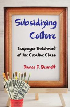 Paperback Subsidizing Culture: Taxpayer Enrichment of the Creative Class Book