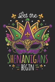 Paperback Let The Shenanigans Begin: Mardi Gras Costume Let The Shenanigans Begin Mask Journal/Notebook Blank Lined Ruled 6x9 100 Pages Book