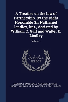 Paperback A Treatise on the law of Partnership. By the Right Honorable Sir Nathaniel Lindley, knt., Assisted by William C. Gull and Walter B. Lindley; Volume 1 Book