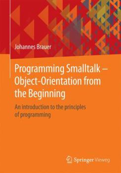 Paperback Programming SmallTalk - Object-Orientation from the Beginning: An Introduction to the Principles of Programming Book