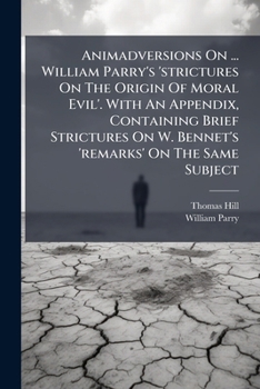 Animadversions On ... William Parry's 'strictures On The Origin Of Moral Evil'. With An Appendix, Containing Brief Strictures On W. Bennet's 'remarks' On The Same Subject