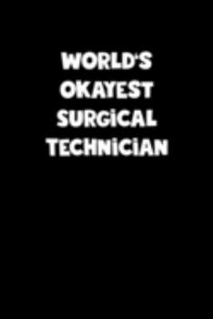 World's Okayest Surgical Technician Notebook - Surgical Technician Diary - Surgical Technician Journal - Funny Gift for Surgical Technician: Medium ... Diary, 110 page, Lined, 6x9 (15.2 x 22.9 cm)