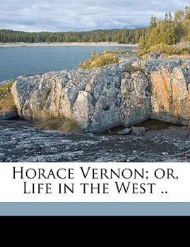 Paperback Horace Vernon; Or, Life in the West .. Volume 3 Book