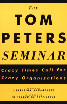 Paperback The Tom Peters Seminar: Crazy Times Call for Crazy Organizations Book