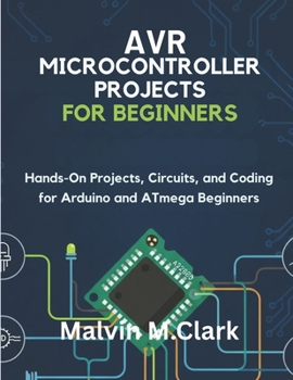 Paperback AVR Microcontroller Projects for Beginners: Hands-On Projects, Circuits, and Coding for Arduino and ATmega Beginners Book