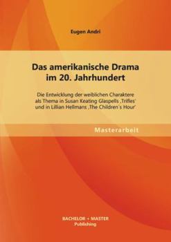 Paperback Das amerikanische Drama im 20. Jahrhundert: Die Entwicklung der weiblichen Charaktere als Thema in Susan Keating Glaspells 'Trifles' und in Lillian He [German] Book