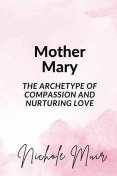 Mother Mary: The Archetype of Compassion and Nurturing Love