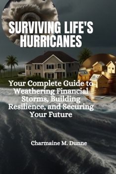 Surviving Life's Hurricanes: Your Complete Guide to Weathering Financial Storms, Building Resilience, and Securing Your Future
