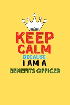 Paperback Keep Calm Because I Am A Benefits Officer - Funny Benefits Officer Notebook And Journal Gift: Lined Notebook / Journal Gift, 120 Pages, 6x9, Soft Cove Book