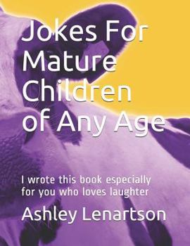 Paperback Jokes For Mature Children of Any Age: I wrote this book especially for you who loves laughter Book