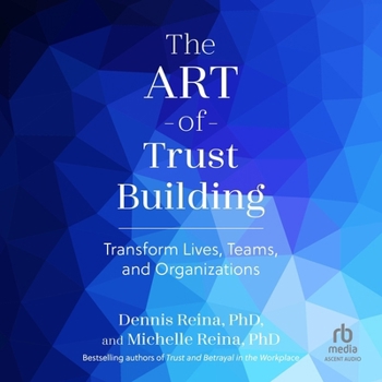 The Art of Trust Building: Transform Lives, Teams, and Organizations