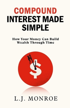 Compound Interest Made Simple: How Your Money Can Build Wealth Through Time