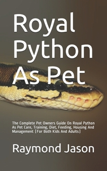 Paperback Royal Python As Pet: The Complete Pet Owners Guide On Royal Python As Pet Care, Training, Diet, Feeding, Housing And Management (For Both K Book