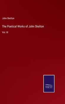 The Poetical Works of John Skelton, Volume 3