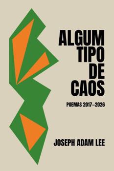 Algum Tipo de Caos: Poemas 2017–2026 (Portuguese Edition)
