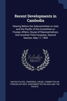 Paperback Recent Developments in Cambodia: Hearing Before the Subcommittee on Asia and the Pacific of the Committee on Foreign Affairs, House of Representatives Book