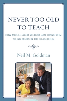 Paperback Never Too Old to Teach: How Middle-Aged Wisdom Can Transform Young Minds in the Classroom Book