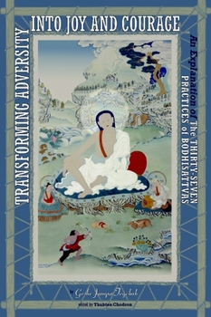 Paperback Transforming Adversity Into Joy and Courage: An Explanation of the Thirty-Seven Practices of Bodhisattvas Book