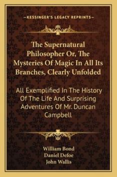Paperback The Supernatural Philosopher Or, The Mysteries Of Magic In All Its Branches, Clearly Unfolded: All Exemplified In The History Of The Life And Surprisi Book