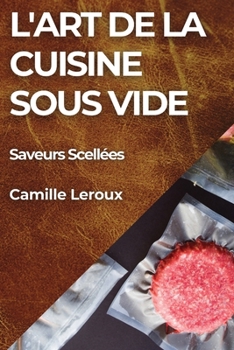 Paperback L'Art de la Cuisine Sous Vide: Saveurs Scellées [French] Book