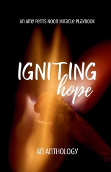 Paperback Igniting Hope: An Anthology: An Amy Ferris Noon Miracle Playbook Book