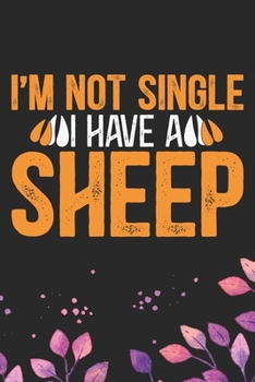 I'm Not Single I Have a Sheep: Cool Sheep’s Journal Notebook Gifts- Sheep Lover Gifts for Women– Funny Sheep Notebook Diary – Sheep Owner Farmer Gifts. 6 x 9 in 120 pages