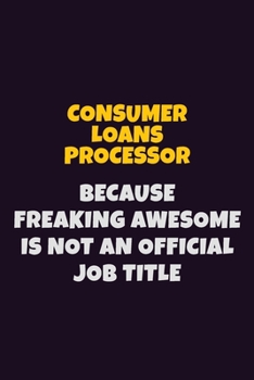 Paperback Consumer Loans Processor, Because Freaking Awesome Is Not An Official Job Title: 6X9 Career Pride Notebook Unlined 120 pages Writing Journal Book
