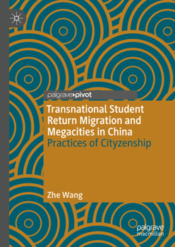 Hardcover Transnational Student Return Migration and Megacities in China: Practices of Cityzenship Book