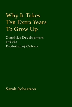 Paperback Why It Takes Ten Extra Years To Grow Up: Cognitive Development and the Evolution of Culture Book