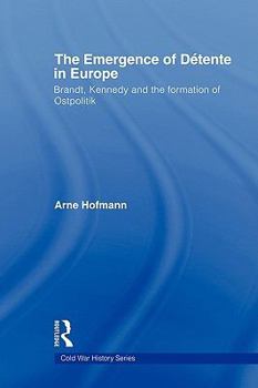 Paperback The Emergence of Détente in Europe: Brandt, Kennedy and the Formation of Ostpolitik Book