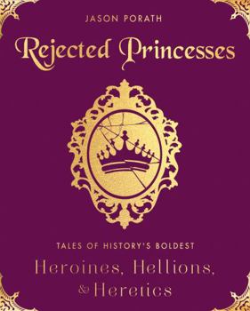 Hardcover Rejected Princesses: Tales of History's Boldest Heroines, Hellions, and Heretics Book