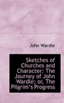 Paperback Sketches of Churches and Character: The Journey of John Wardle; Or, the Pilgrima 's Progress Book