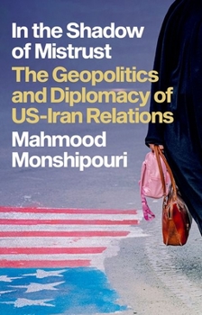 Hardcover In the Shadow of Mistrust: The Geopolitics and Diplomacy of Us-Iran Relations Book