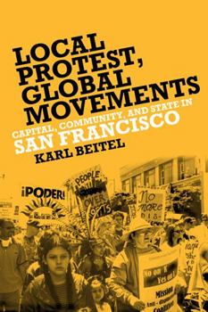 Paperback Local Protests, Global Movements: Capital, Community, and State in San Francisco Book