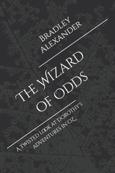 The Wizard of Odds: A twisted look at Dorothy's adventures in OZ