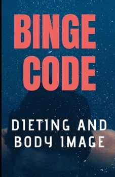 Paperback Binge Code: Dieting and Body Image Concerns as a Means to End Binge Eating and Never Binge Again. Book
