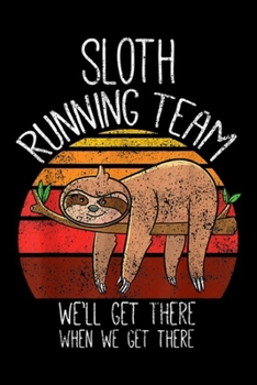 Sloth Running Team we'll get there when we get there: Funny Sloth Gifts Men Women Kids, Vintage Sloth Running Team  Journal/Notebook Blank Lined Ruled 6x9 100 Pages