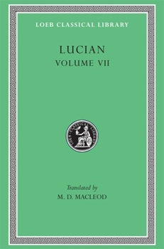 Hardcover Lucian, Volume VII: Dialogues of the Dead. Dialogues of the Sea-Gods. Dialogues of the Gods. Dialogues of the Courtesans [Greek, Ancient (To 1453)] Book