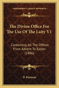 Paperback The Divine Office For The Use Of The Laity V1: Containing All The Offices From Advent To Easter (1806) Book