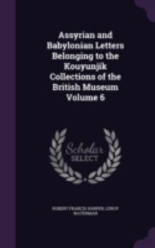 Hardcover Assyrian and Babylonian Letters Belonging to the Kouyunjik Collections of the British Museum Volume 6 Book