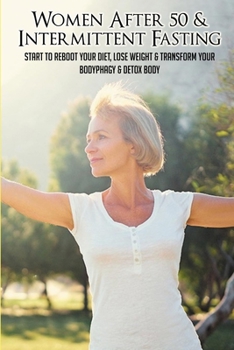 Paperback Women After 50 & Intermittent Fasting: Start To Reboot Your Diet, Lose Weight & Transform Your Body: Tips For Intermittent Fasting Book