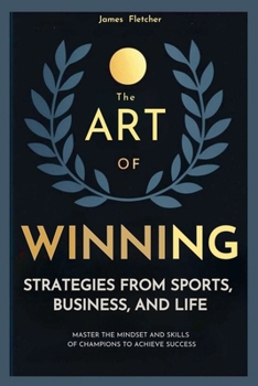 Paperback The Art Of Winning, Strategies From Sports, Business and Life. Book