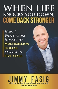 Paperback When Life Knocks You Down, Come Back Stronger: How I Went from Inmate to Multi-million Dollar Lawyer in Five Years Book